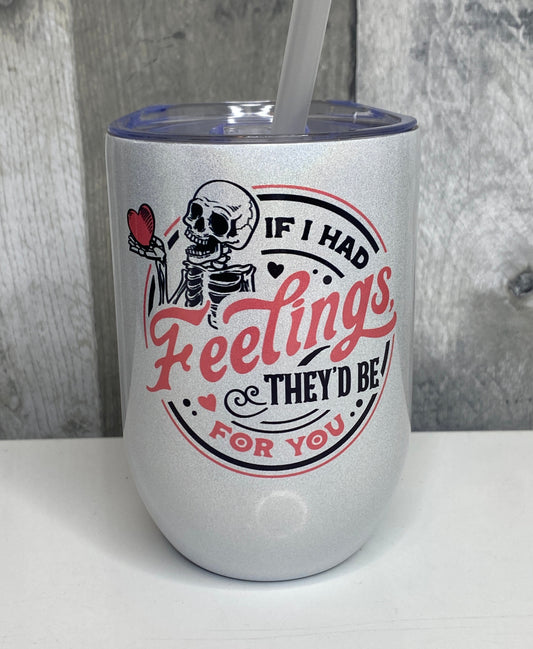 If I Had Feelings They'd Be For You, 12oz Insulated Wine Tumbler